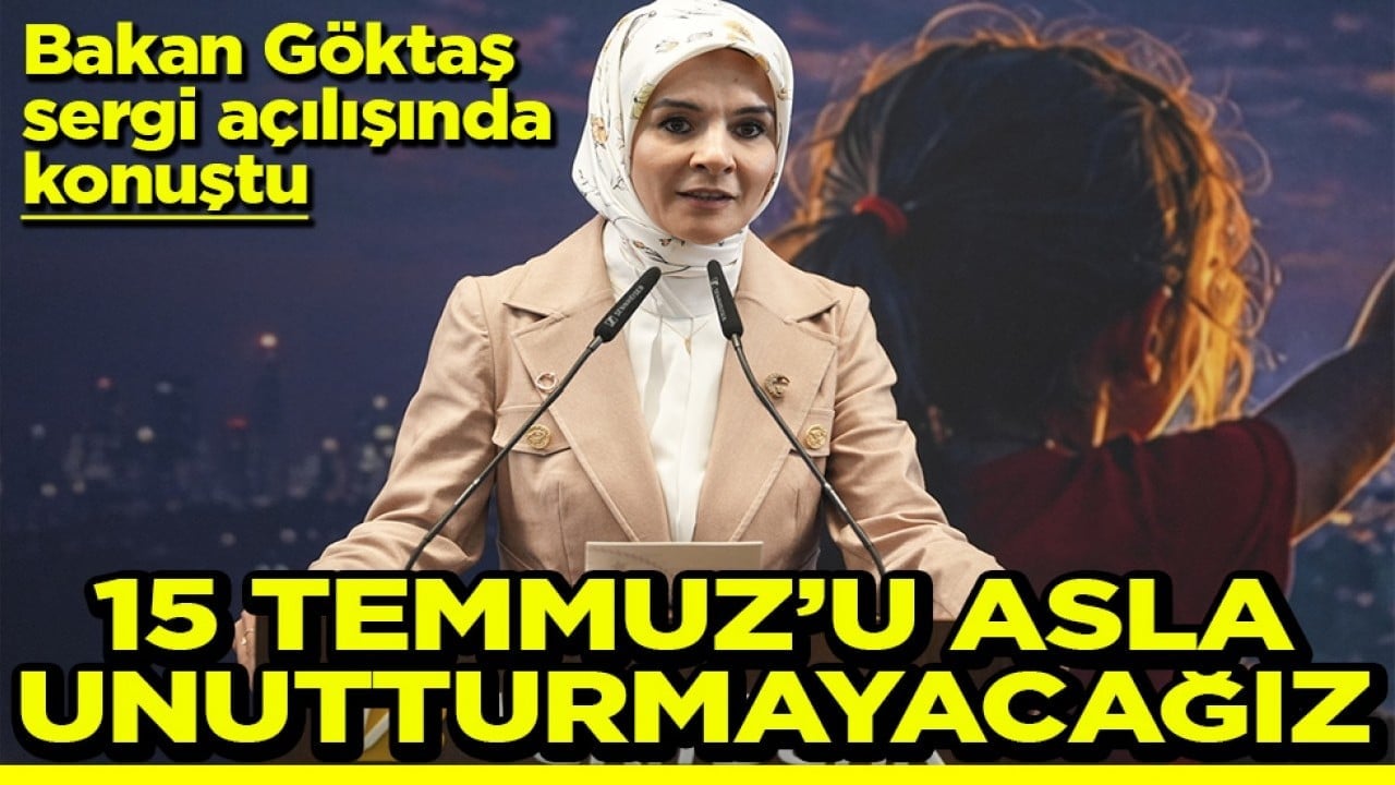 Bakan Göktaş sergi açılışında konuştu 15 Temmuz’u asla unutturmayacağız