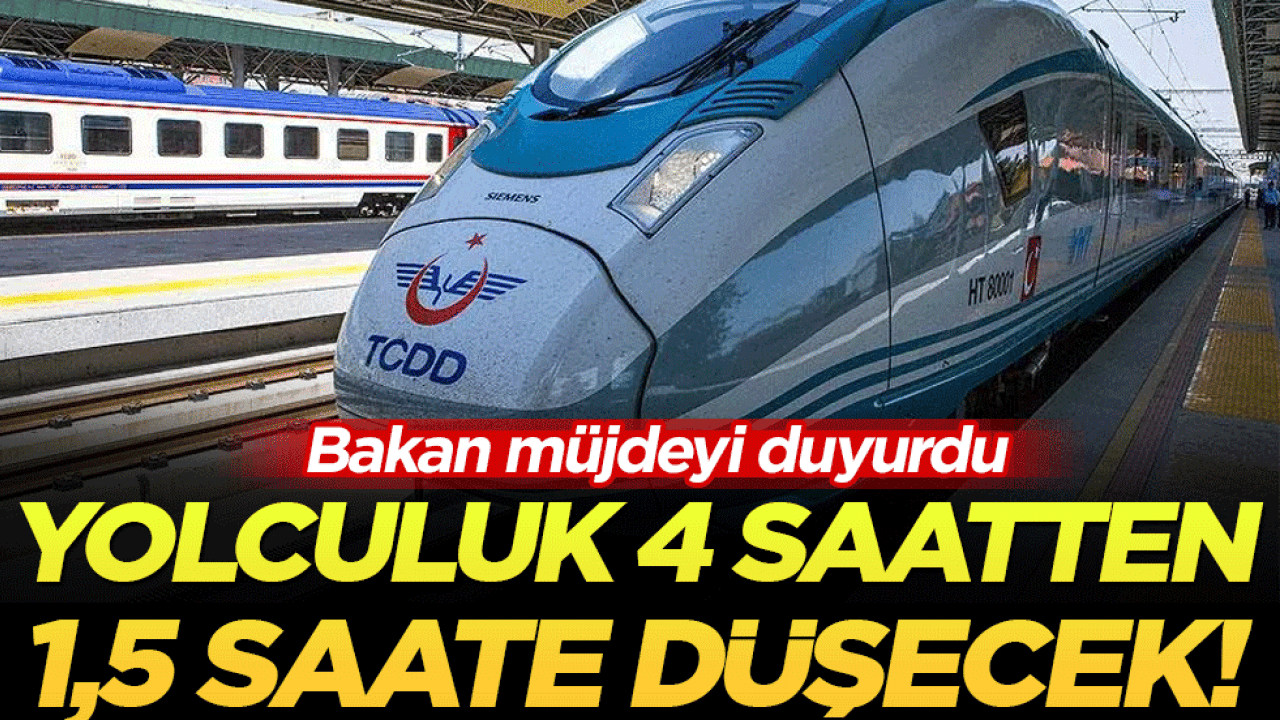 Bakan müjdeyi duyurdu: Yolculuk 4 saatten 1,5 saate düşecek!