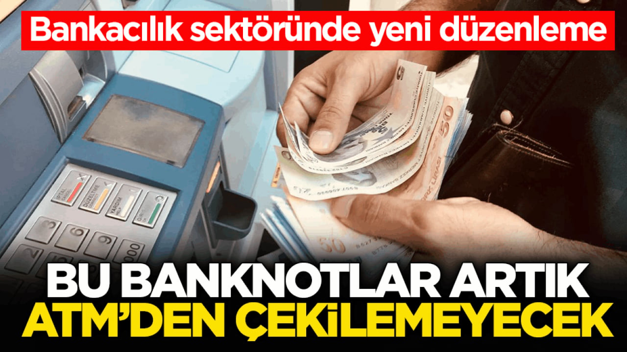 Bankacılık sektöründe yeni düzenleme! Bu banknotlar artık ATM’den çekilemeyecek