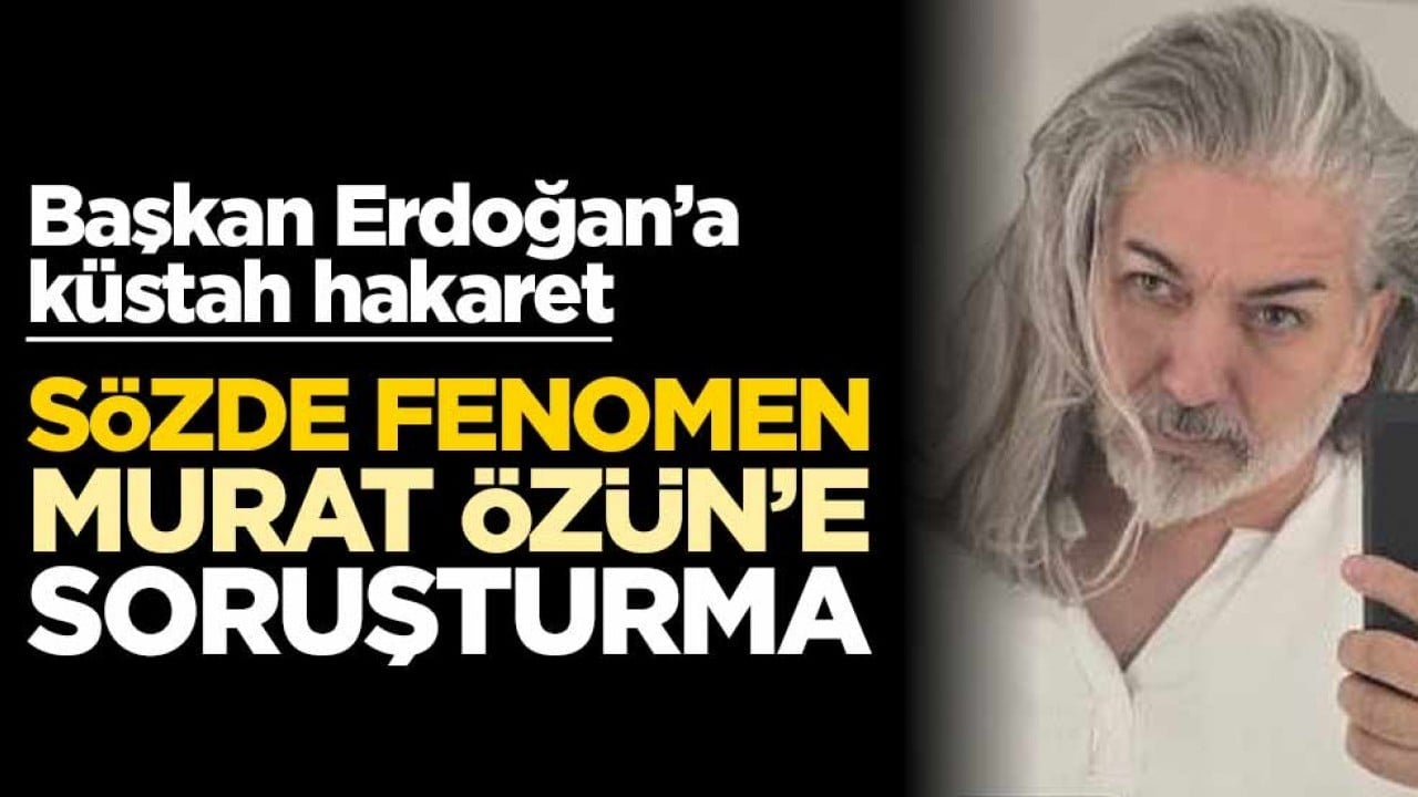 Başkan Erdoğan’a küstah hakaret! Sözde fenomen Murat Özün’e soruşturma