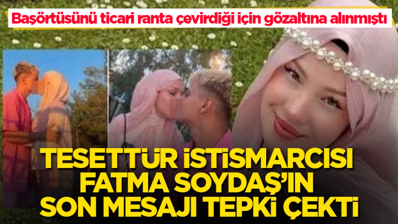 Başörtüsünü ticari ranta çevirdiği için gözaltına alınmıştı! Tesettür istismarcısı Fatma Soydaş’ın son mesajı tepki çekti