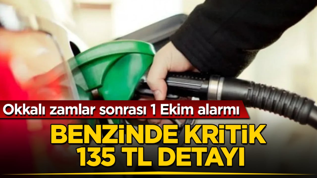 Benzinde kritik 135 TL detayı! Okkalı zamlar sonrası 1 Ekim alarmı