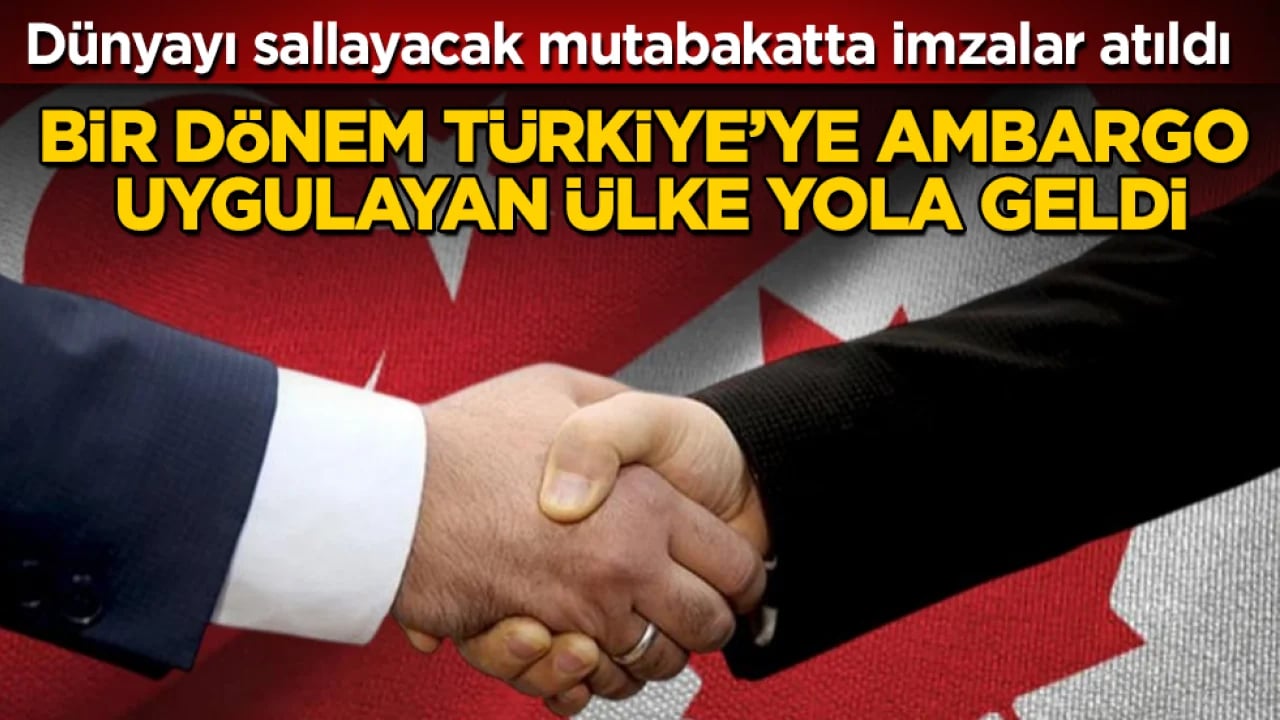 Bir dönem Türkiye’ye ambargo uygulayan ülke yola geldi! Dünyayı sallayacak mutabakatta imzalar atıldı