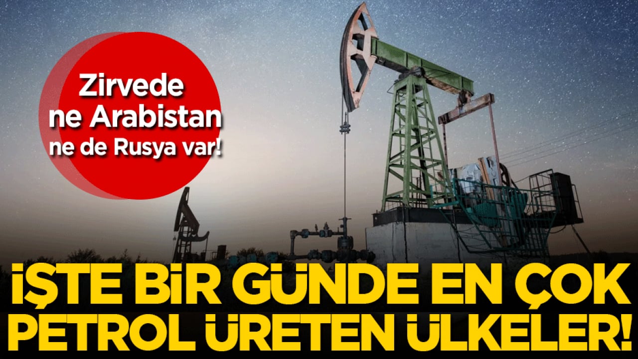 Bir günde en çok petrol üreten ülkeler açıklandı! Zirvede ne Arabistan ne de Rusya var!