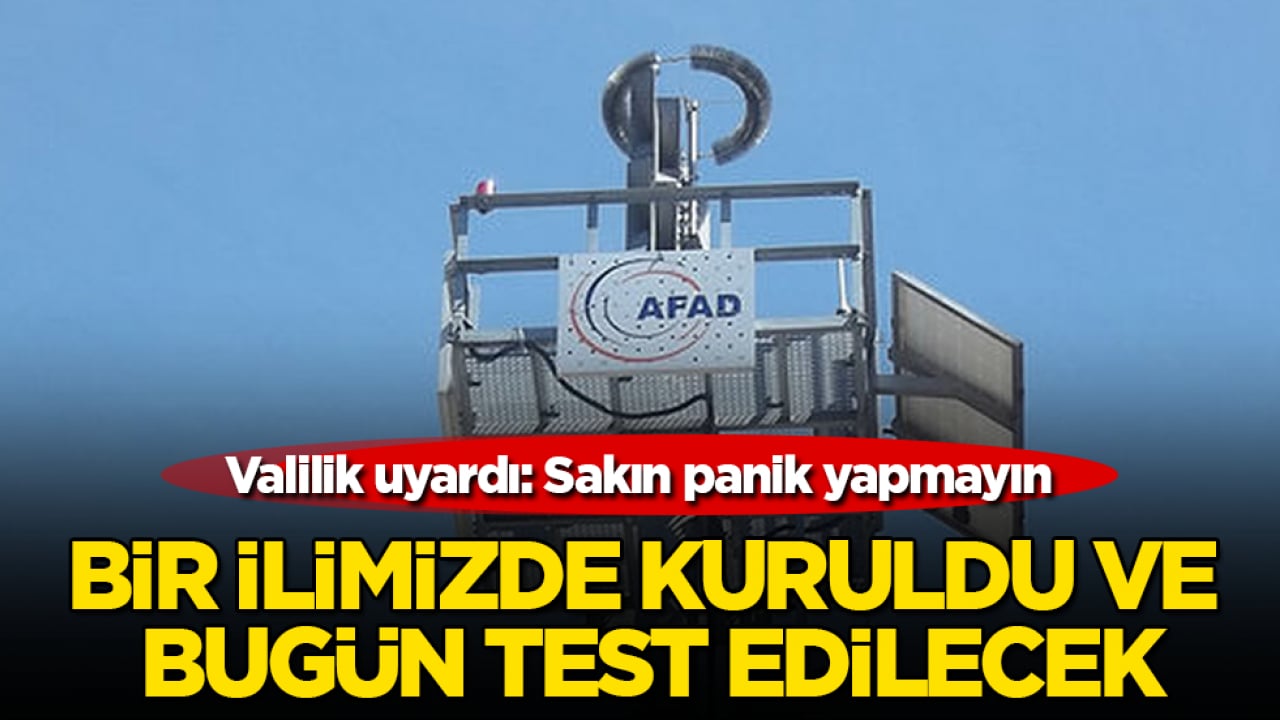 Bir ilimizde kuruldu ve bugün test edilecek! Valilik uyardı: Sakın panik yapmayın