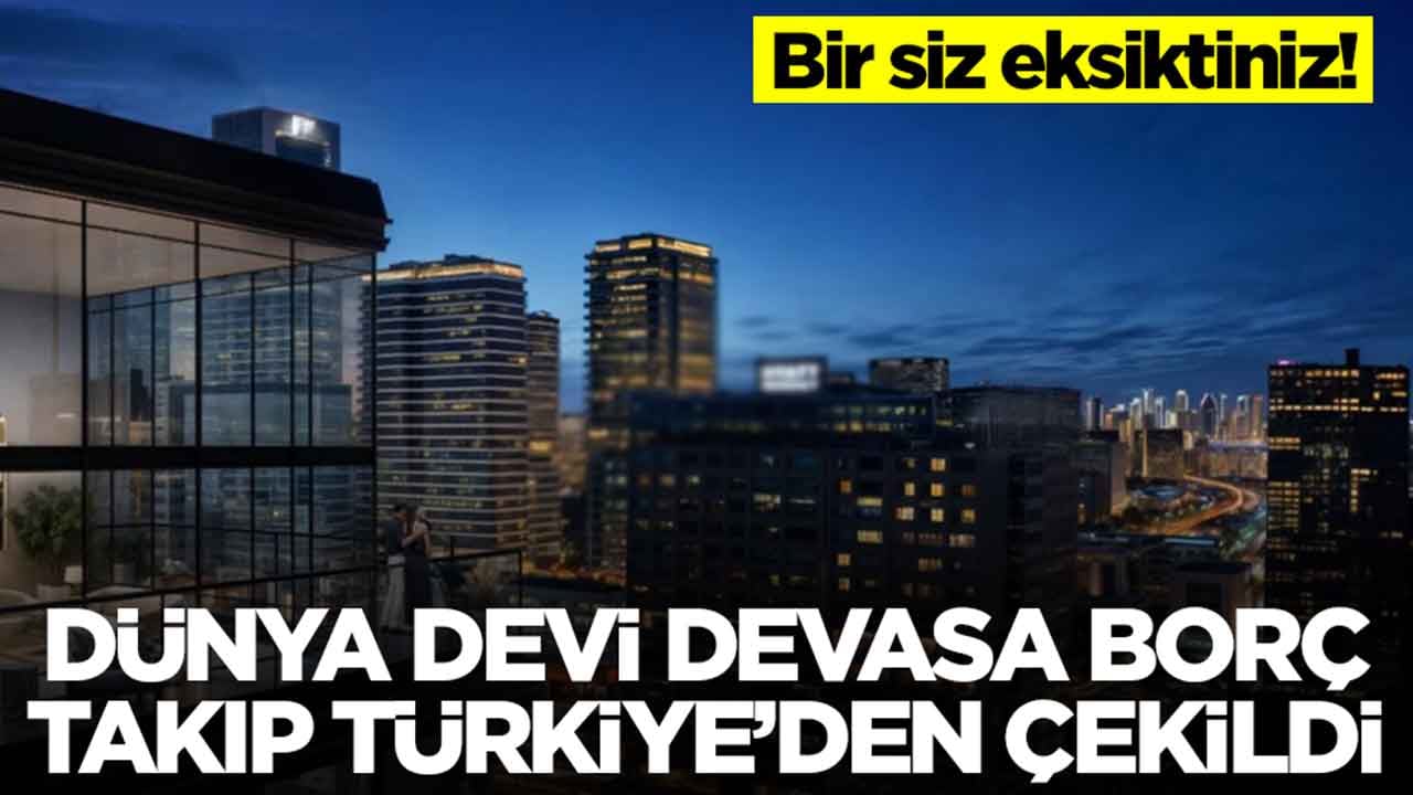 Bir siz eksiktiniz: Dünya devi devasa borç takıp Türkiye'den çekildi