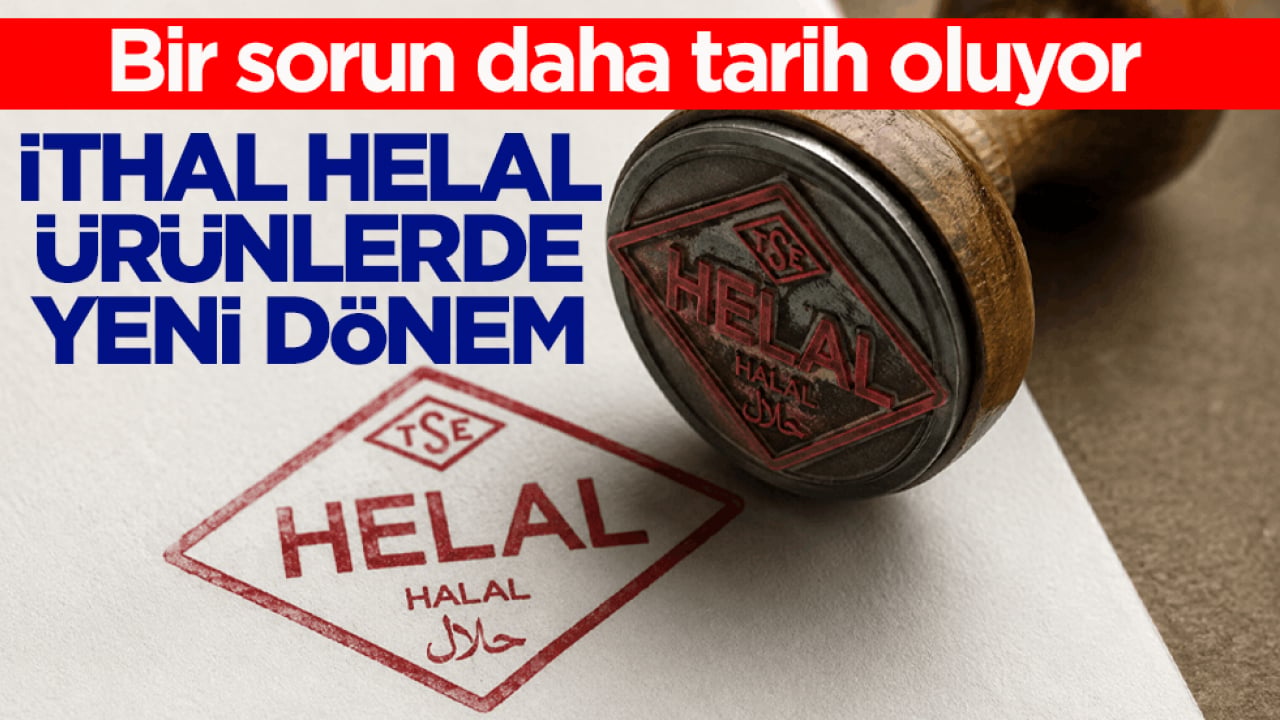 Bir sorun daha tarih oluyor! İthal helal ürünlerde yeni dönem