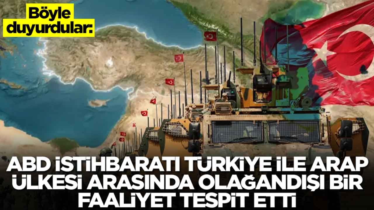 Böyle duyurdular: ABD istihbaratı, Türkiye ile Arap ülkesi arasında olağandışı bir faaliyet tespit etti