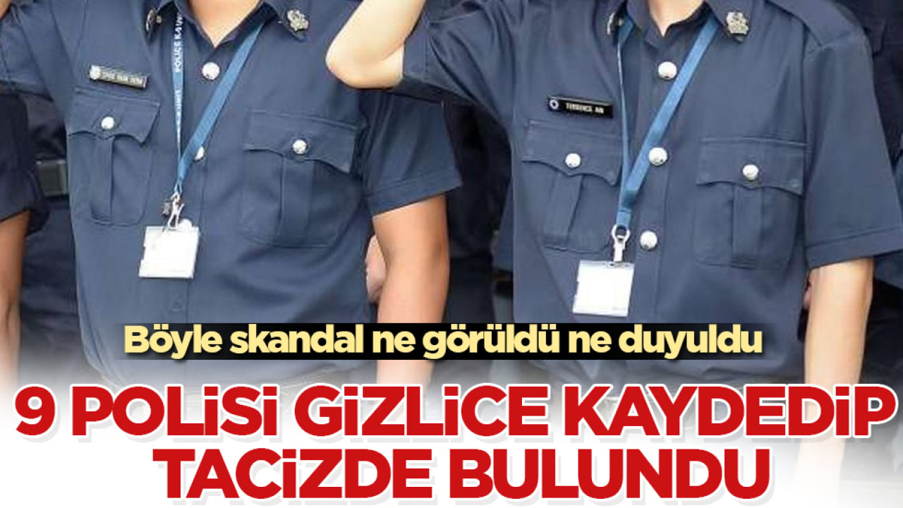 Böyle skandal ne görüldü ne duyuldu! 9 polisi gizlice kaydedip tacizde bulundu