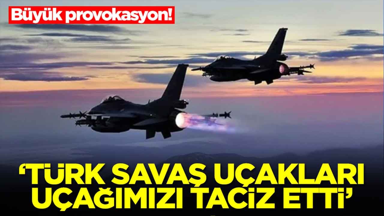 Büyük provokasyon: Türk savaş uçakları uçağımızı taciz etti