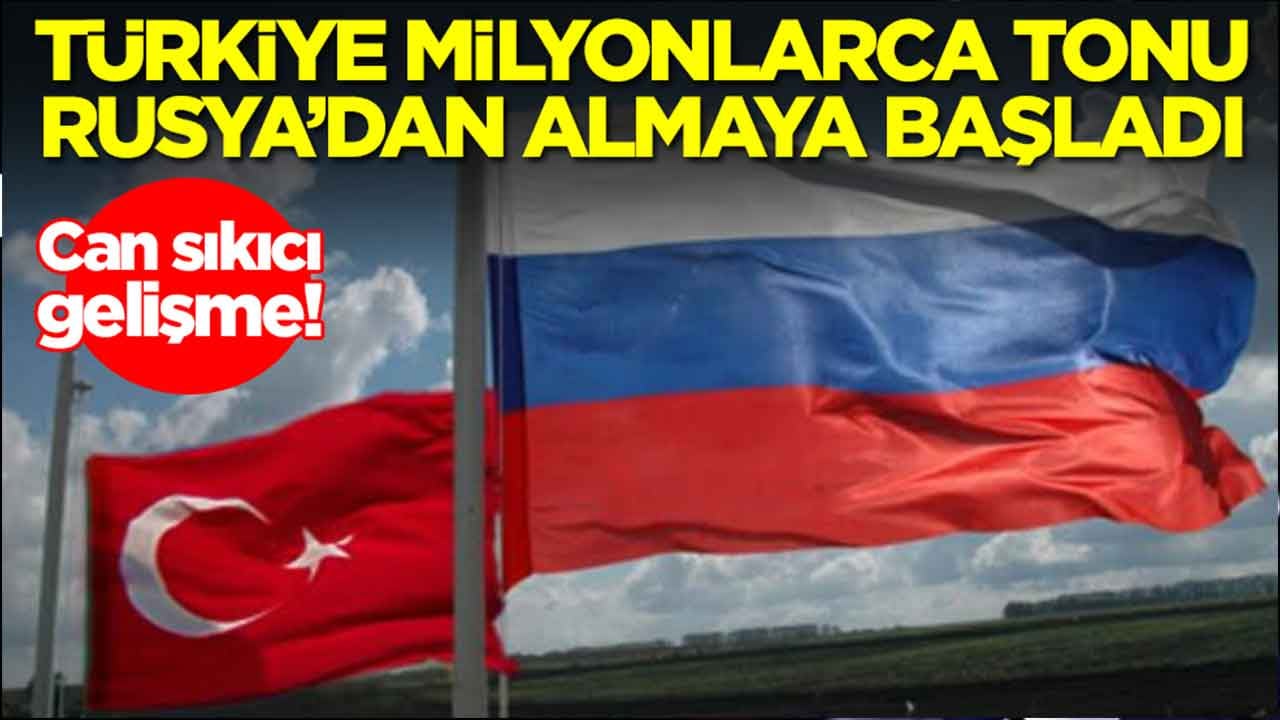 Can sıkıcı gelişme: Türkiye milyonlarca tonu Rusya'dan almaya başladı