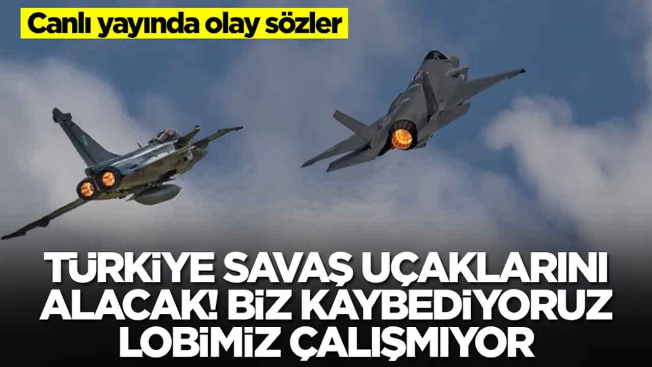 Canlı yayında olay sözler: Türkiye savaş uçaklarını alacak, biz kaybediyoruz, lobimiz çaışmıyor