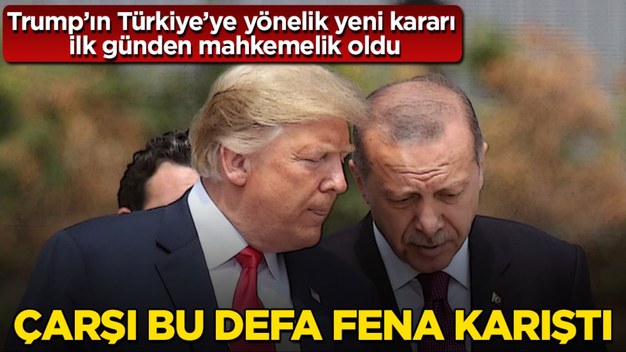 Çarşı bu defa fena karıştı! Trump’ın Türkiye’ye yönelik yeni kararı ilk günden mahkemelik oldu