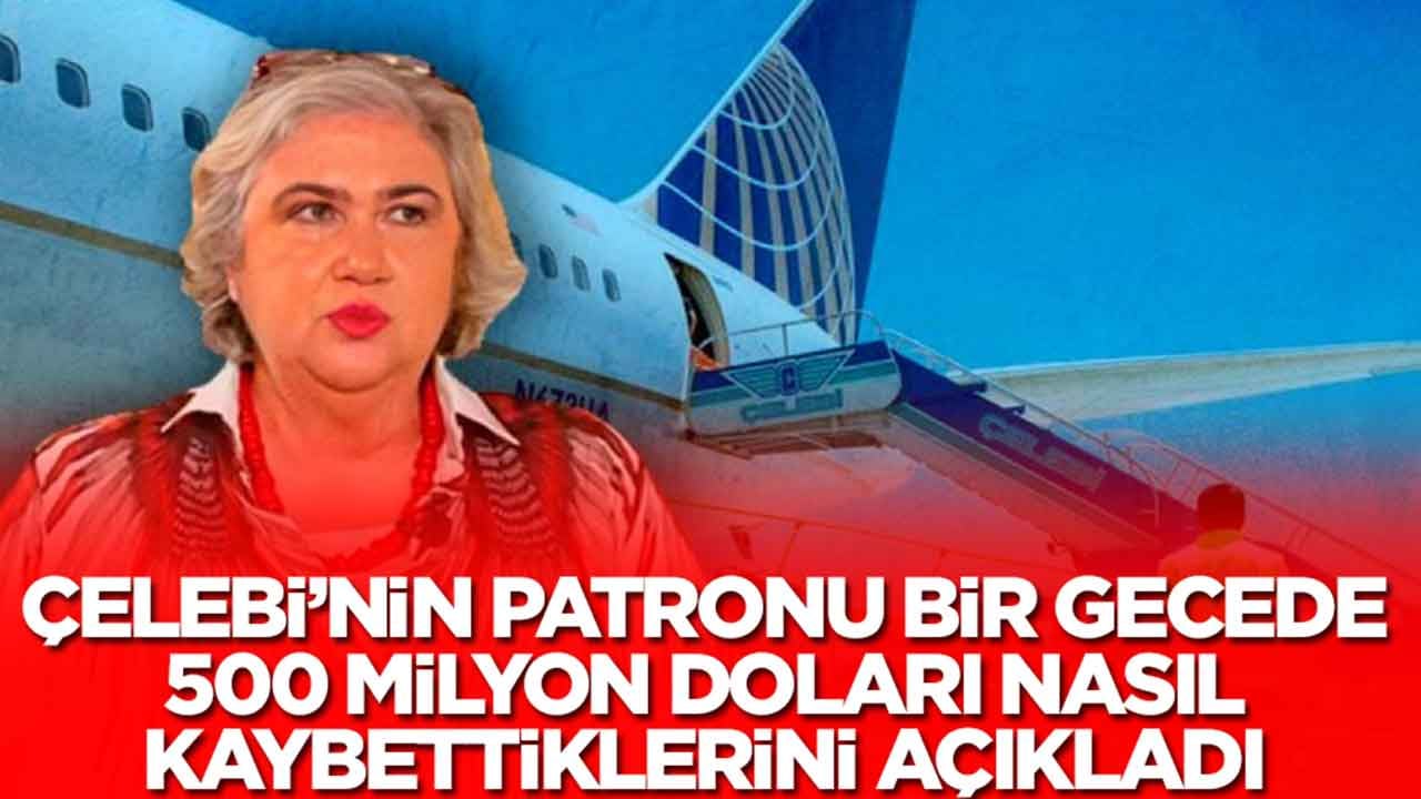 Çelebi Holding'in patronu Canan Çelebioğlu bir gecede 500 milyon doları nasıl kaybettiklerini açıkladı