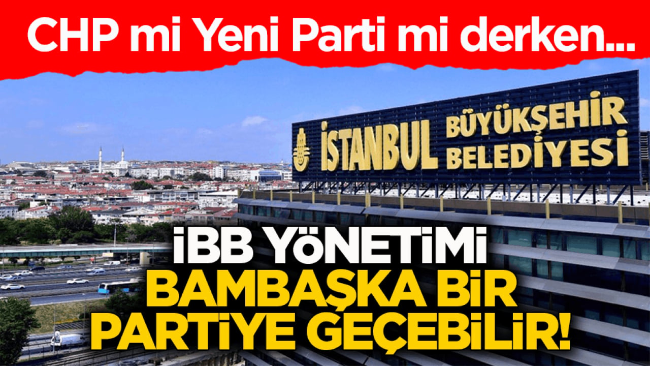 CHP mi Yeni Parti mi derken... İBB yönetimi bambaşka bir partiye geçebilir!