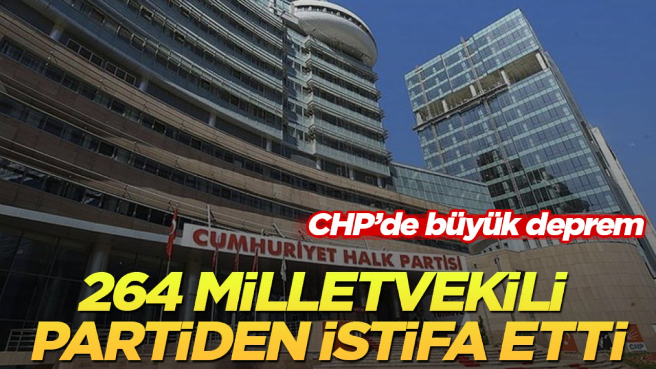 CHP’de büyük deprem! 264 milletvekili partiden istifa etti