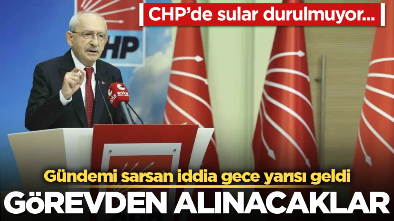 CHP’de sular durulmuyor... Gündemi sarsan iddia gece yarısı geldi: Görevden alınacaklar