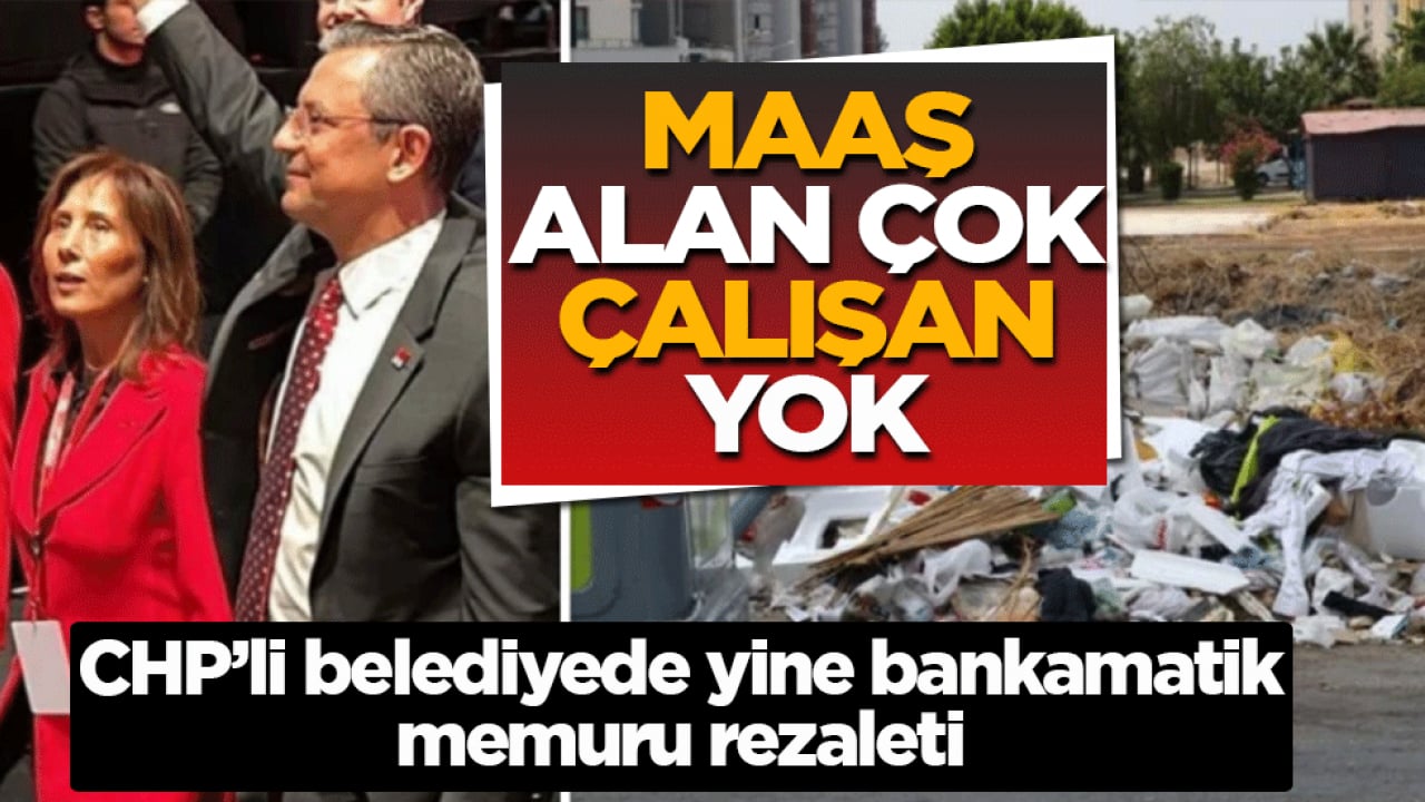 CHP'li belediyede yine bankamatik memuru rezaleti: Maaş alan çok çalışan yok