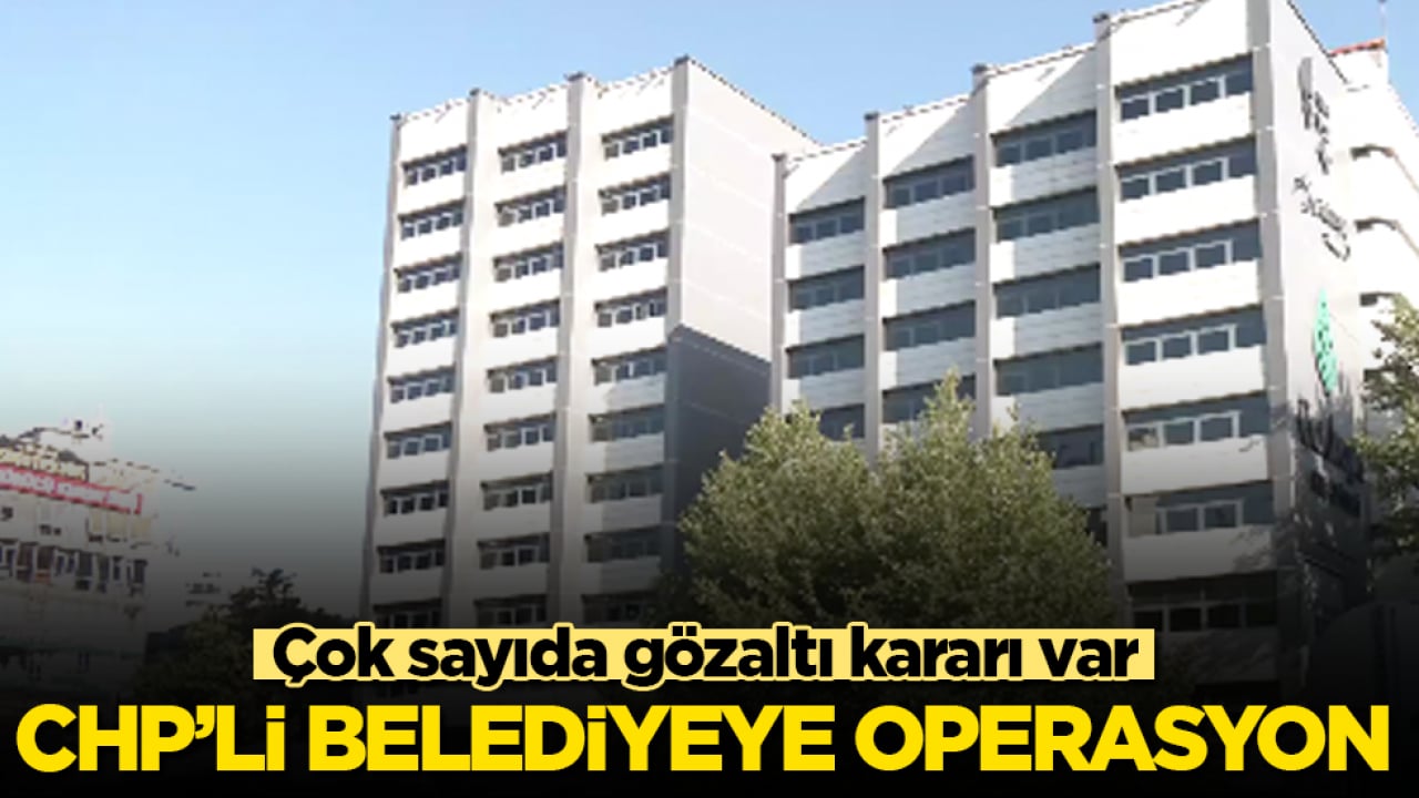 CHP’li belediyeye operasyon! Çok sayıda gözaltı kararı var