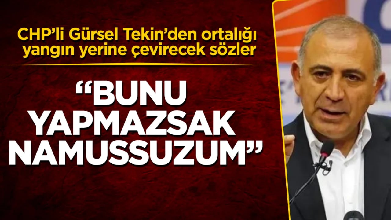 CHP’li Gürsel Tekin’den ortalığı yangın yerine çevirecek sözler: Bunu yapmazsak namussuzum