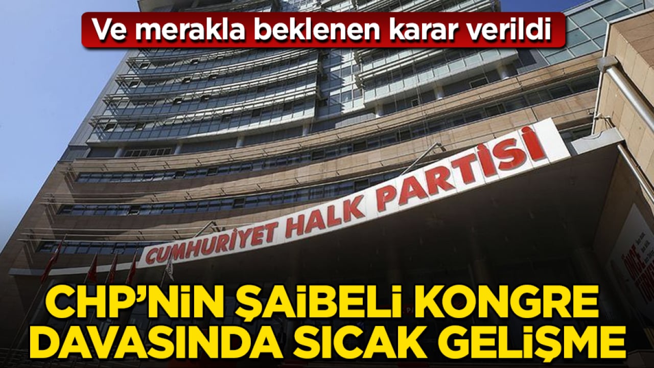 CHP’nin şaibeli kongre davasında sıcak gelişme: Ve merakla beklenen karar verildi