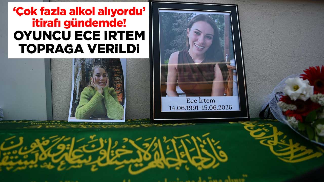 ‘Çok fazla alkol alıyordu’ itirafı gündemde! Oyuncu Ece İrtem toprağa verildi