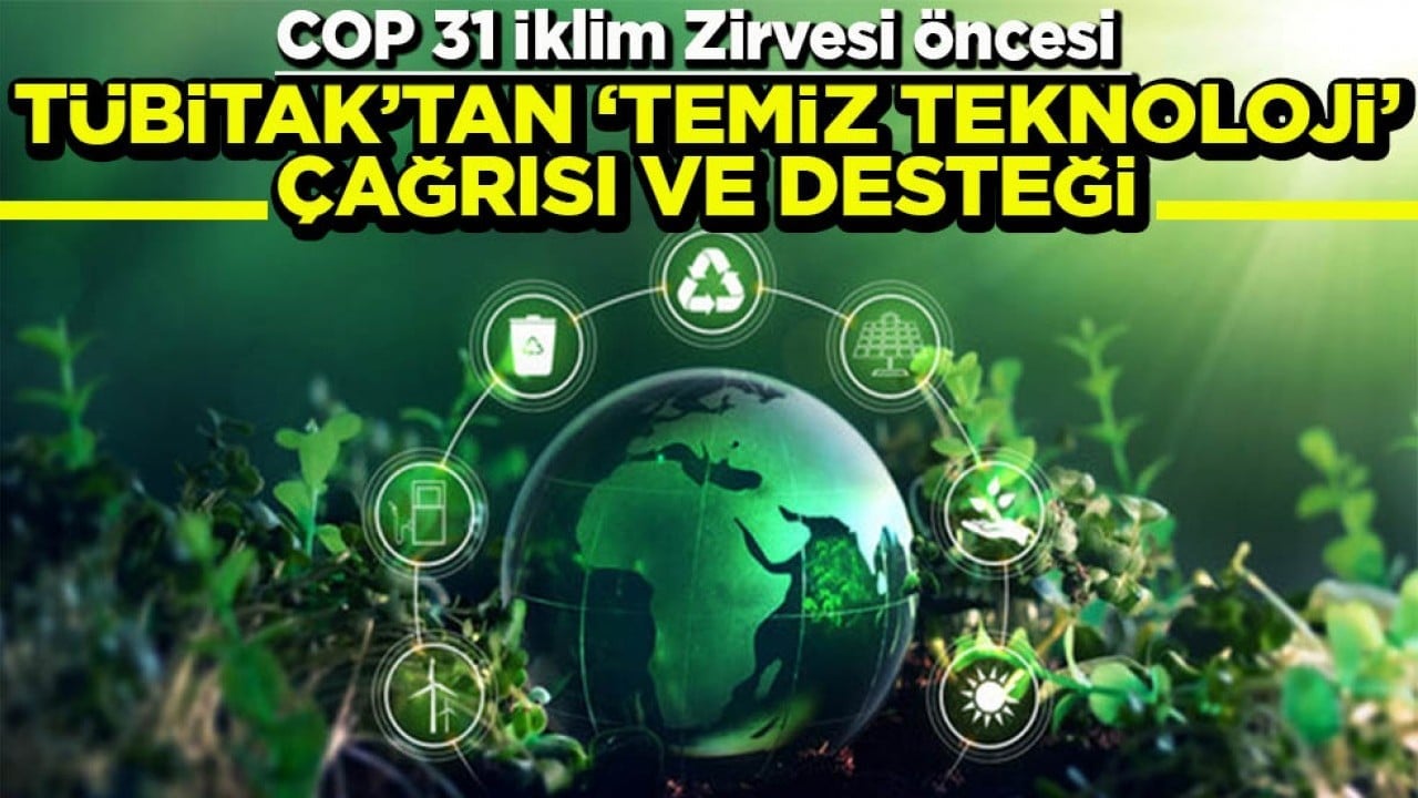COP 31 İklim Zirvesi öncesi TÜBİTAK’tan temiz teknoloji çağrısı ve desteği