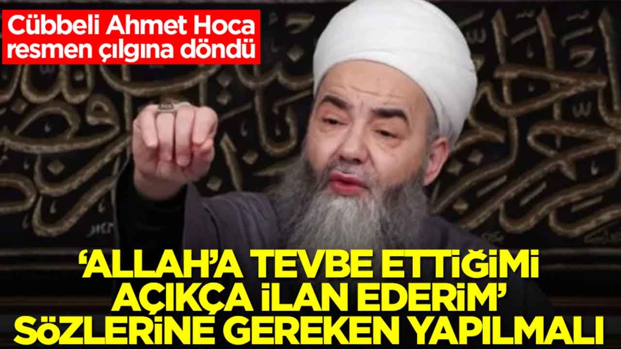 Cübbeli Ahmet Hoca çılgına döndü: 'Allah’a tevbe ettiğimi açıkça ilân ederim' sözlerine gereken yapılmalı