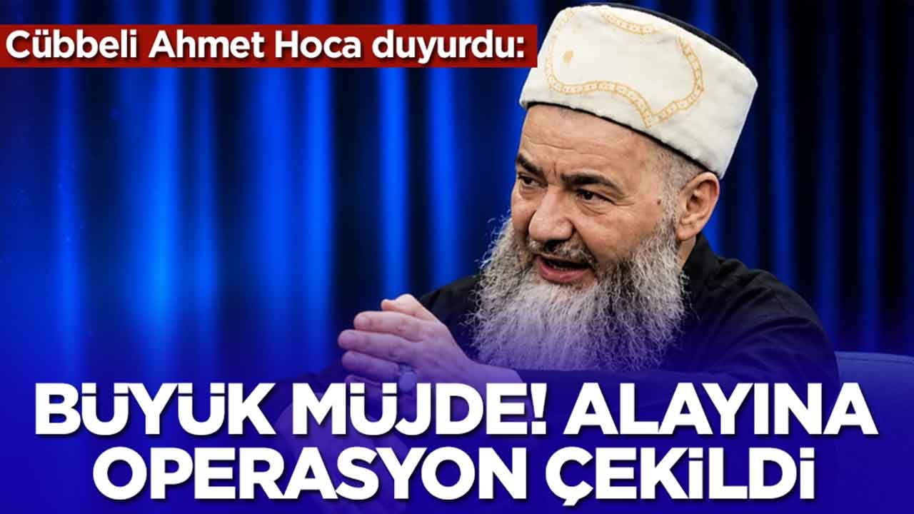 Cübbeli Ahmet Hoca duyurdu: Büyük müjde, alayına operasyon çekildi
