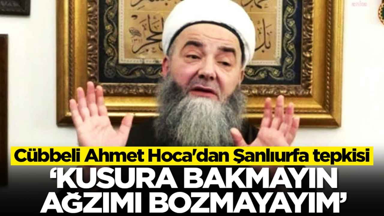 Cübbeli Ahmet Hoca'dan Şanlıurfa tepkisi: Kusura bakmayın, ağzımı bozmayayım