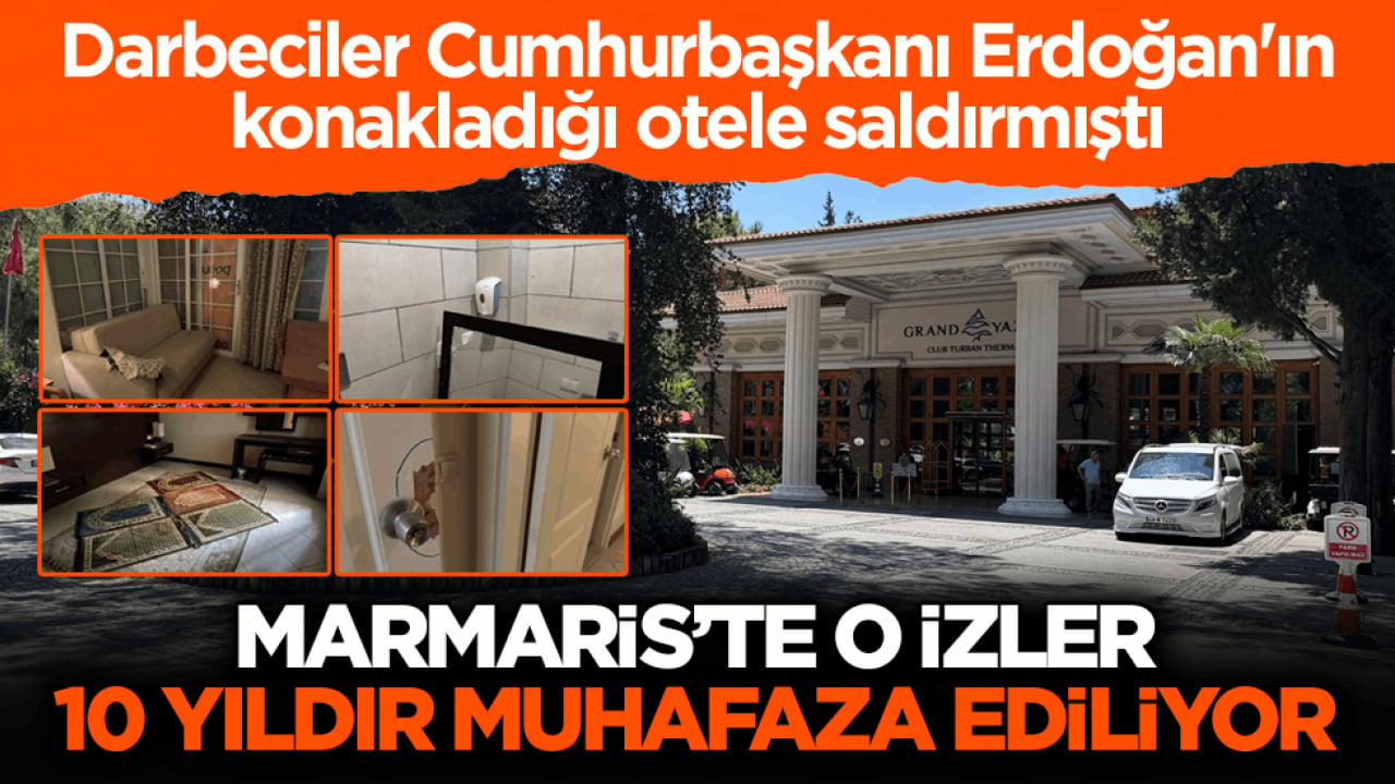 Darbeciler Cumhurbaşkanı Erdoğan'ın konakladığı otele saldırmıştı! Marmaris’te o izler 10 yıldır muhafaza ediliyor