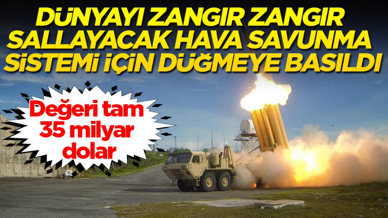 Değeri tam 35 milyar dolar! Dünyayı zangır zangır sallayacak hava savunma sistemi için düğmeye basıldı