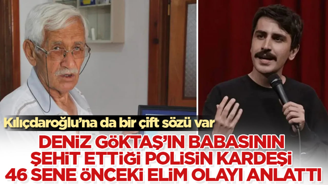 Deniz Göktaş’ın babasının şehit ettiği polisin kardeşi 46 sene önceki elim olayı anlattı: Kılıçdaroğlu’na da bir çift sözü var