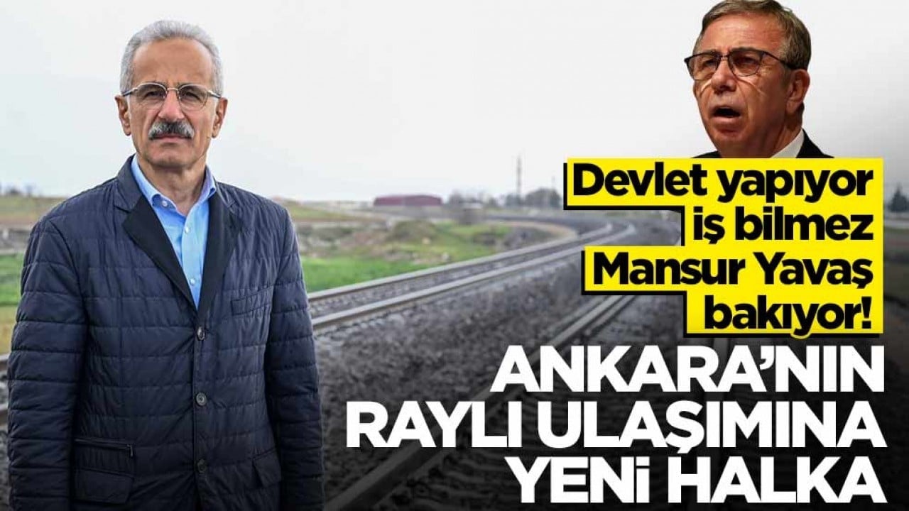 Devlet yapıyor iş bilmez Mansur Yavaş bakıyor! Ankara’nın raylı ulaşıma yeni halka