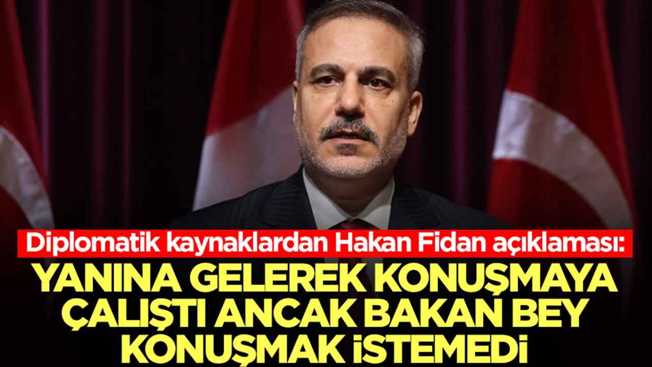 Diplomatik kaynaklardan Hakan Fidan açıklaması: Yanına gelerek konuşmaya çalıştı ancak Bakan Bey konuşmak istemedi