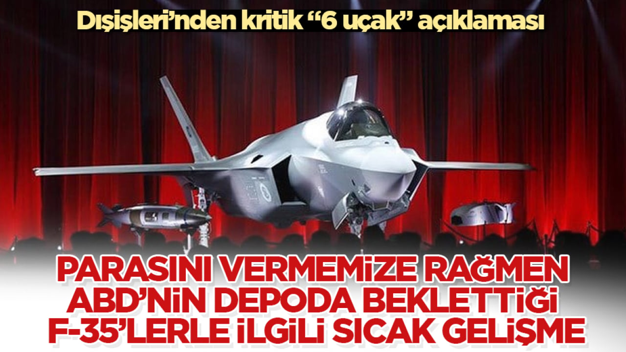 Dışişleri’nden kritik "6 uçak" açıklaması! Parasını vermemize rağmen ABD’nin depoda beklettiği F-35’lerle ilgili sıcak gelişme