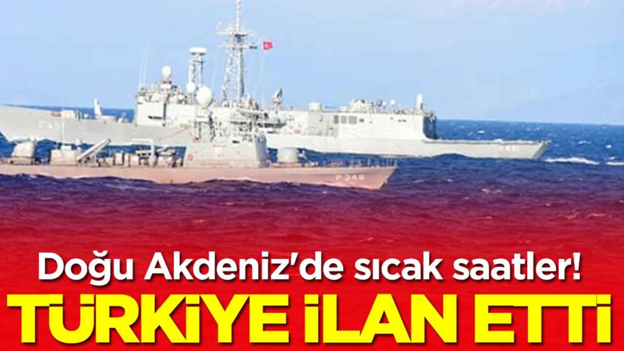 Doğu Akdeniz'de sıcak saatler: Türkiye az önce ilan etti