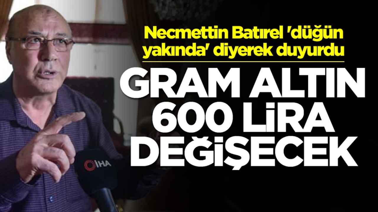 Dolar çıkışları gündem olan Necmettin Batırel 'düğün yakında' diyerek duyurdu: Gram altın 600 lira değişecek