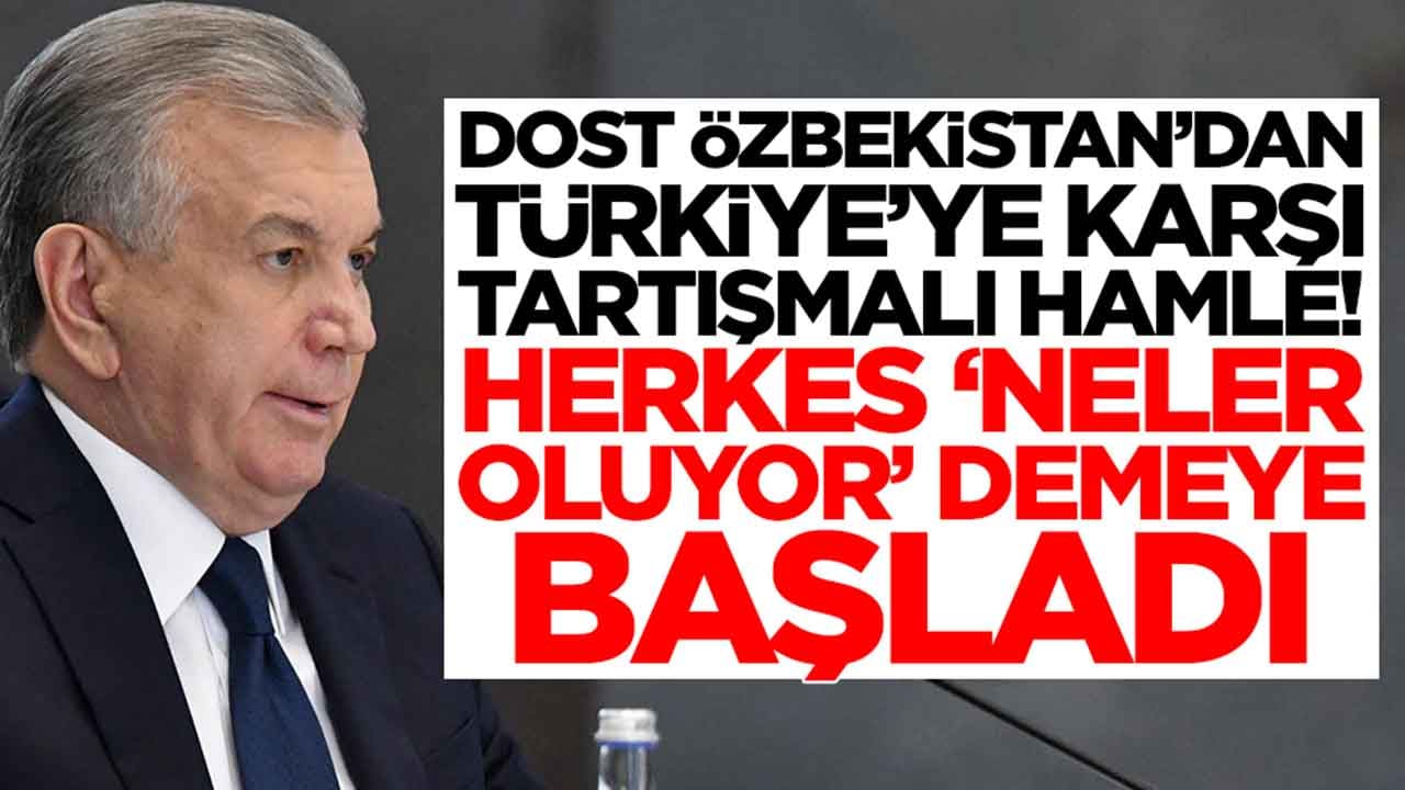 Dost Özbekistan'dan Türkiye'ye karşı tartışmalı hamle: Herkes 'neler oluyor' demeye başladı