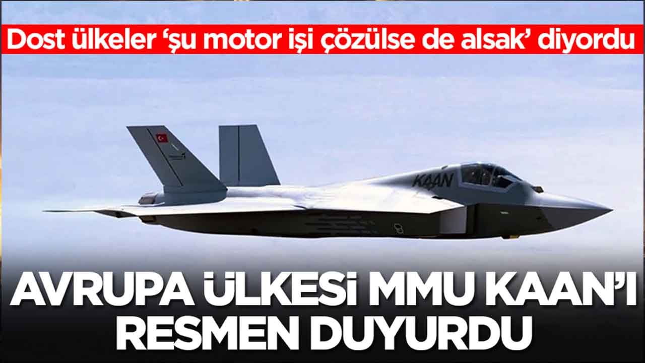 Dost ülkeler ‘şu motor işi çözülse de alsak’ diyordu: Avrupa ülkesi Kaan'ı resmen duyurdu