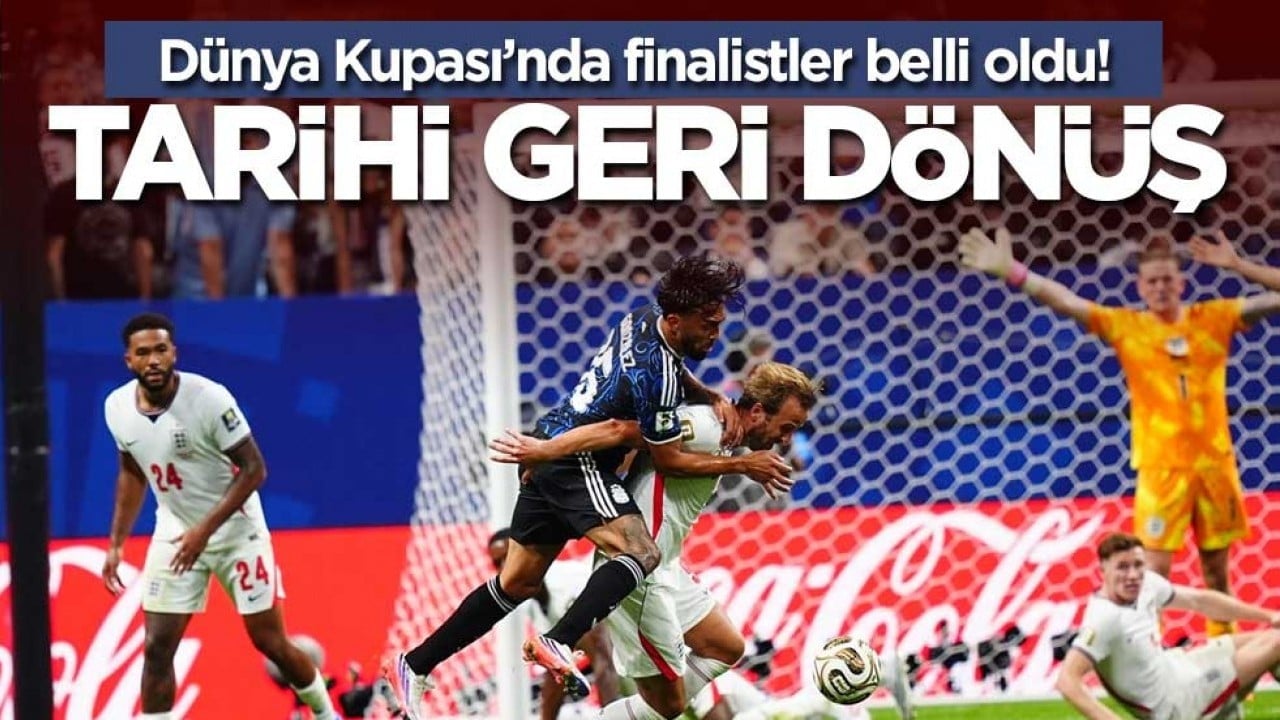 Dünya Kupası’nda finalistler belli oldu! Tarihi geri dönüş