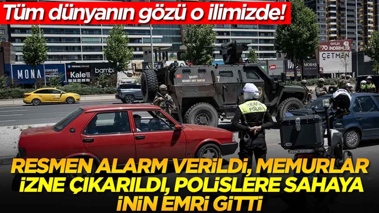Dünyanın gözü o ilimizde! Resmen alarm verildi, memurlar izne çıkarıldı, polislere sahaya inin emri gitti