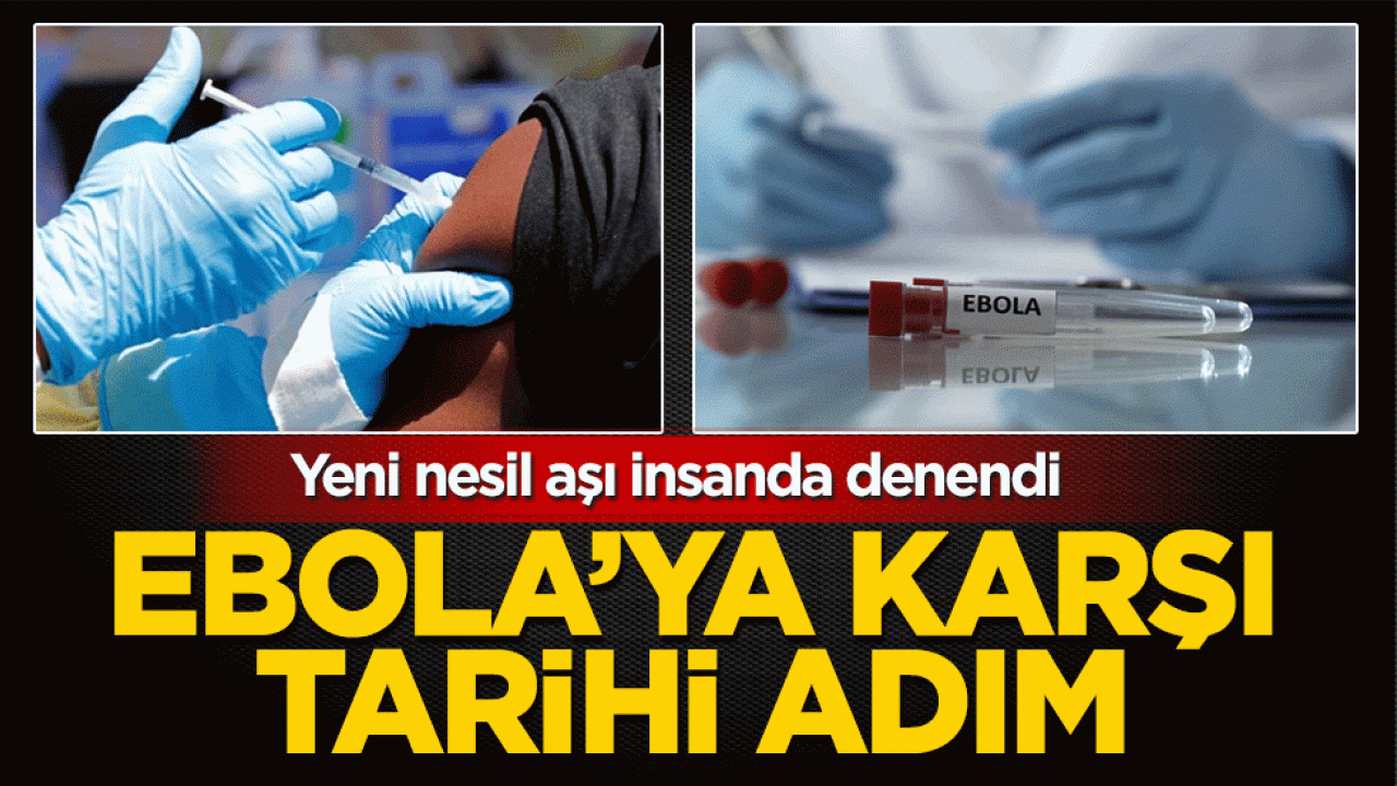 Ebola'ya karşı tarihi adım: Yeni nesil aşı insanda denendi