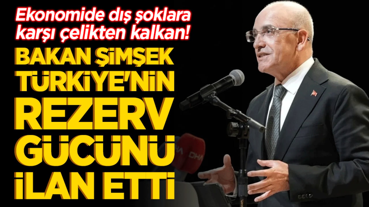 Ekonomide dış şoklara karşı çelikten kalkan! Bakan Mehmet Şimşek zor coğrafyadaki küresel krize karşı Türkiye'nin rezerv gücünü ilan etti!