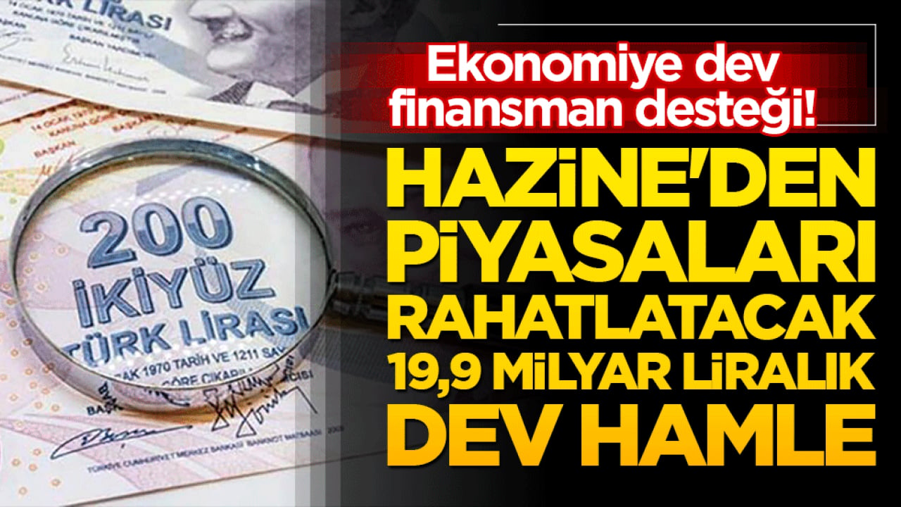 Ekonomiye dev finansman desteği! Hazine'den piyasaları rahatlatacak 19,9 milyar liralık dev hamle