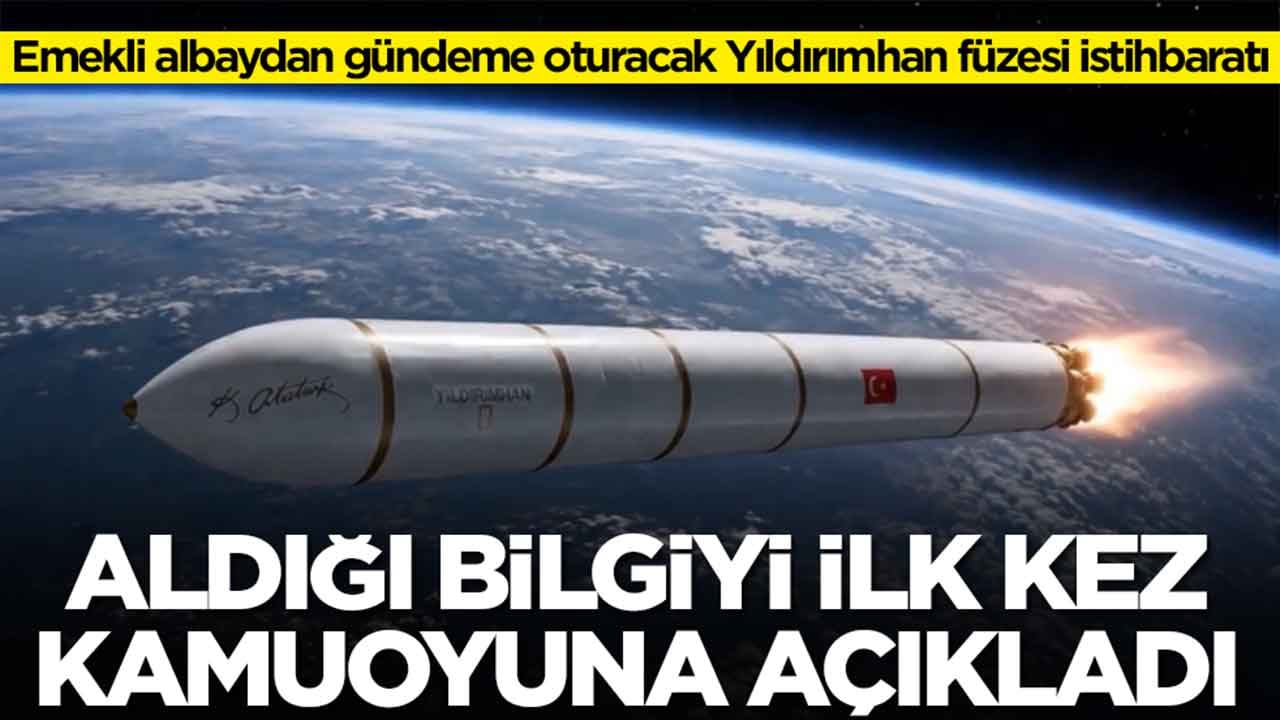 Emekli albaydan gündeme oturacak Yıldırımhan füzesi istihbaratı: Aldığı bilgiyi ilk kez açıkladı