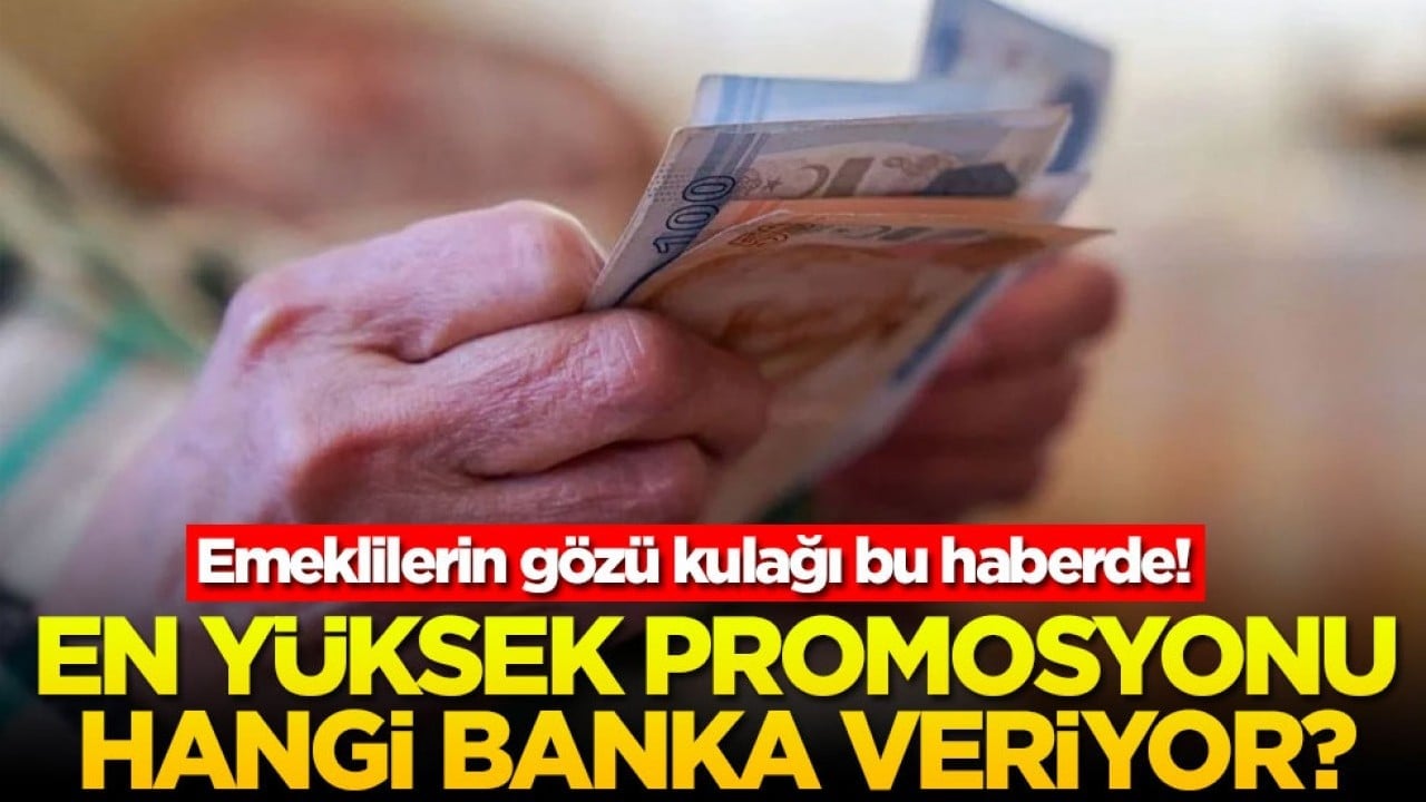 Emeklilerin gözü kulağı bu haberde! En yüksek promosyonu hangi banka veriyor