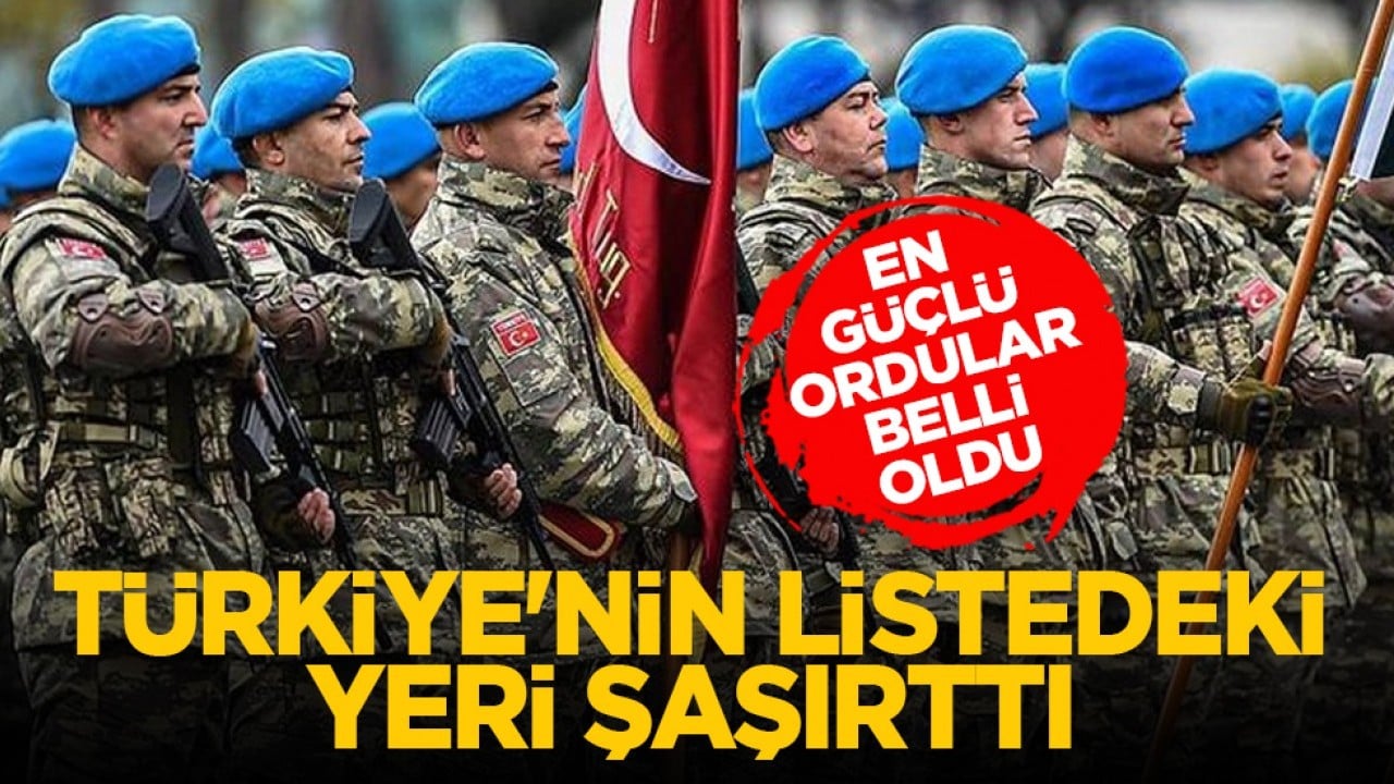 En güçlü ordular belli oldu: Türkiye'nin listedeki yeri şaşırttı