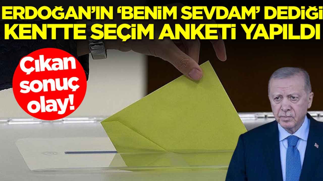 Erdoğan’ın ‘Benim sevdam’ dediği kentte seçim anketi yapıldı: Çıkan sonuç olay
