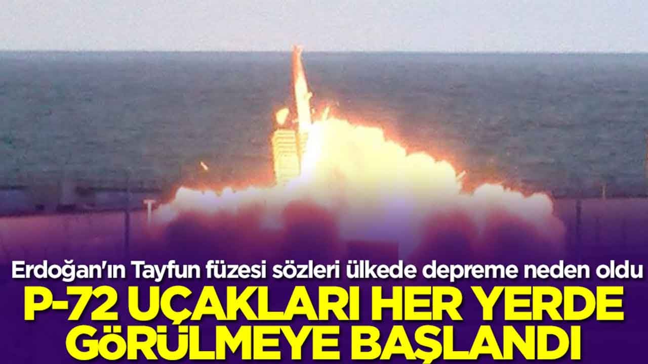 Erdoğan'ın Tayfun füzesi sözleri ülkede depreme neden oldu: P-72 uçakları her yerde görülmeye başlandı